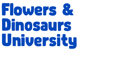 Flowers & Dinosaurs University